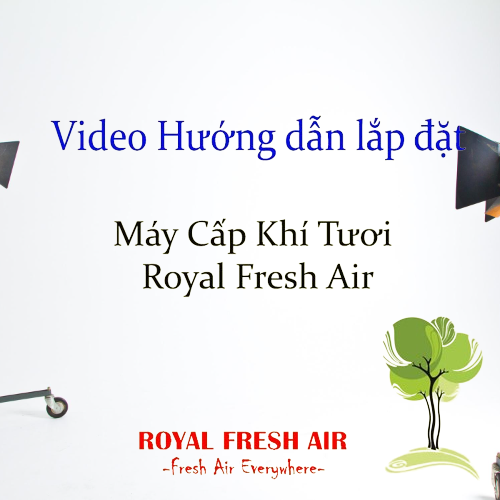 VIDEO hướng dẫn lắp đặt máy Cấp khí tươi hút gió tự nhiên Royal Fresh Air